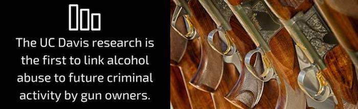 The UC Davis research is the first to link alcohol abuse to future criminal activity by gun owners.